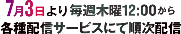 7月3日より毎週木曜12:00から各種配信サービスにて順次配信